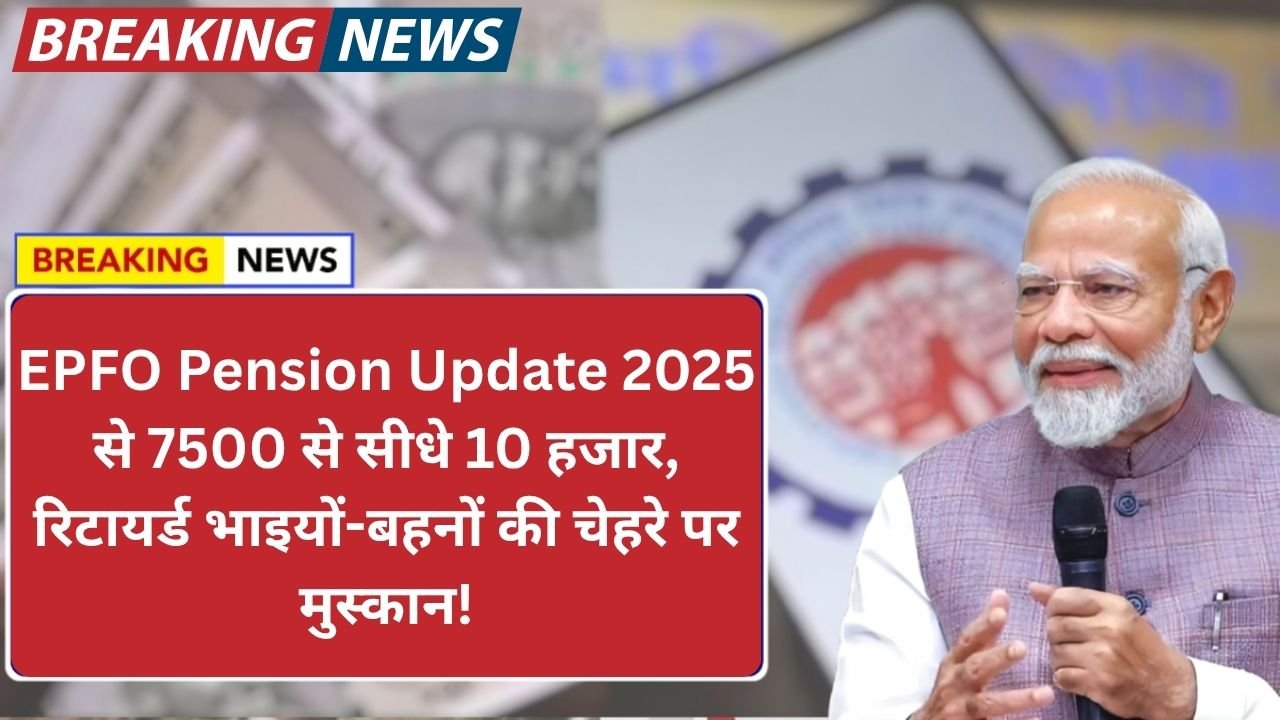 EPFO Pension Update 2025 से 7500 से सीधे 10 हजार, रिटायर्ड भाइयों-बहनों की चेहरे पर मुस्कान